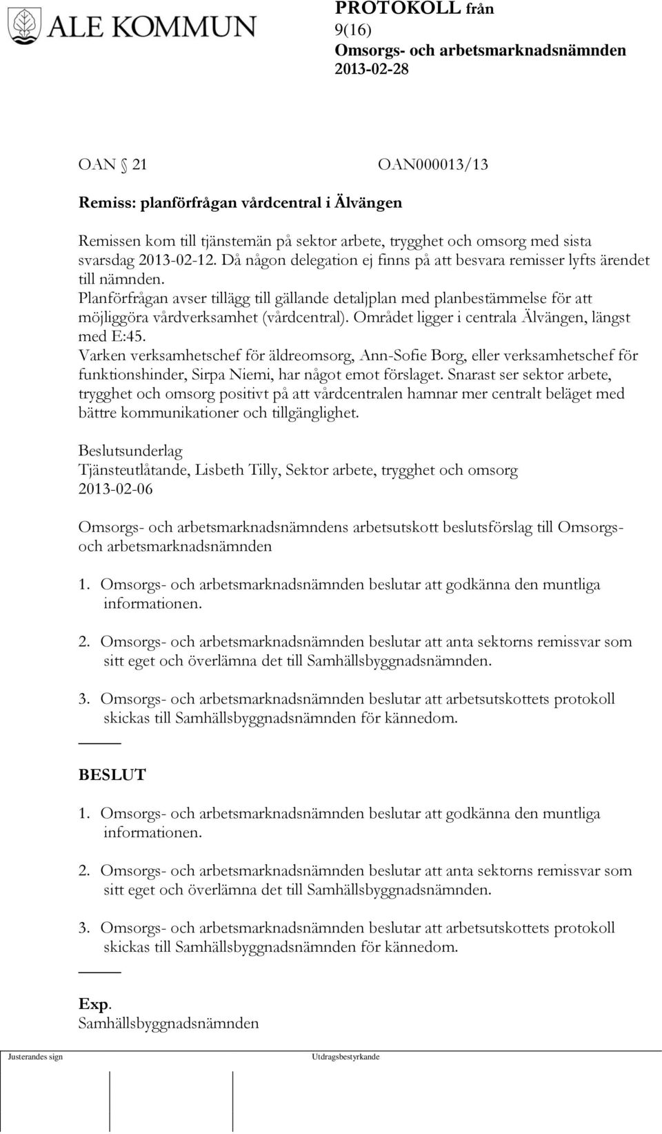 Planförfrågan avser tillägg till gällande detaljplan med planbestämmelse för att möjliggöra vårdverksamhet (vårdcentral). Området ligger i centrala Älvängen, längst med E:45.