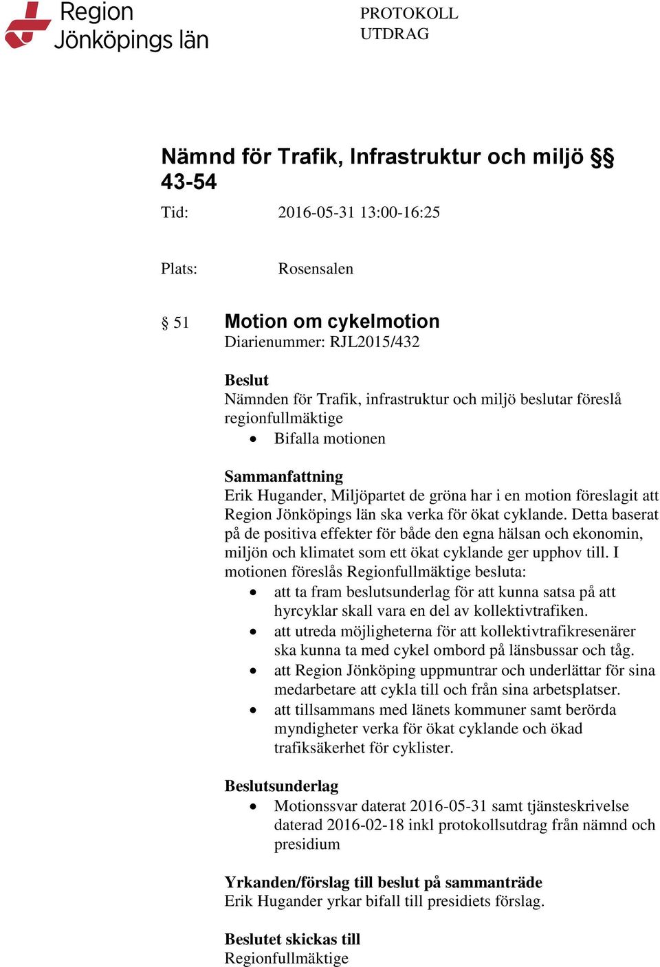 cyklande. Detta baserat på de positiva effekter för både den egna hälsan och ekonomin, miljön och klimatet som ett ökat cyklande ger upphov till.