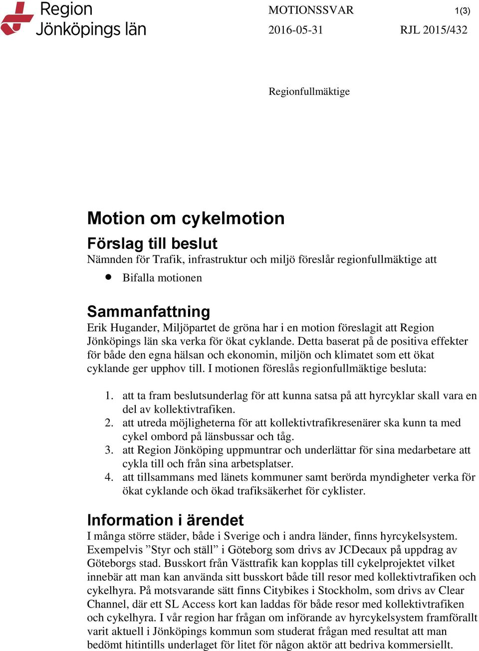 Detta baserat på de positiva effekter för både den egna hälsan och ekonomin, miljön och klimatet som ett ökat cyklande ger upphov till. I motionen föreslås regionfullmäktige besluta: 1.