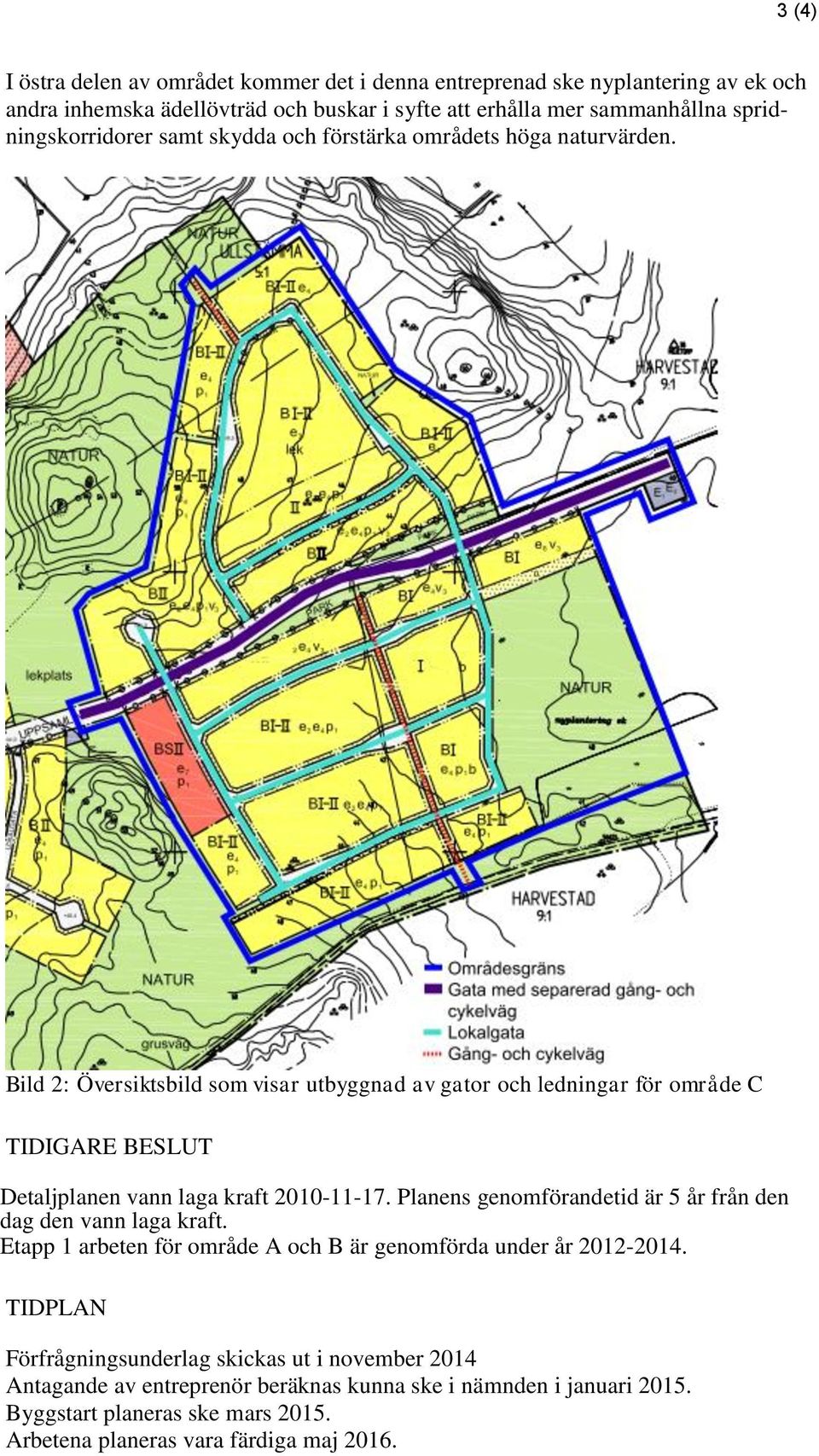 Bild 2: Översiktsbild som visar utbyggnad av gator och ledningar för område C TIDIGARE BESLUT Detaljplanen vann laga kraft 2010-11-17.