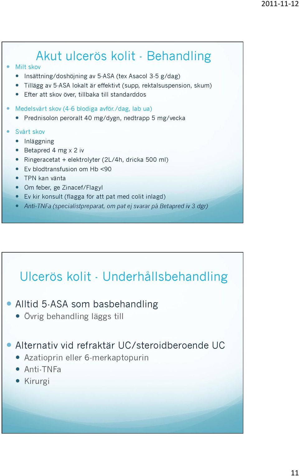 /dag, lab ua) Prednisolon peroralt 40 mg/dygn, nedtrapp 5 mg/vecka Svårt skov Inläggning Betapred 4 mg x 2 iv Ringeracetat + elektrolyter (2L/4h, dricka 500 ml) Ev blodtransfusion om Hb <90 TPN kan