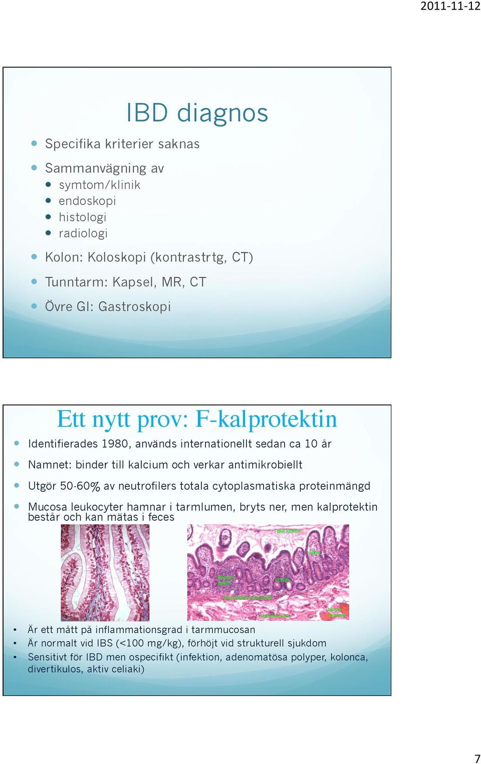 neutrofilers totala cytoplasmatiska proteinmängd Mucosa leukocyter hamnar i tarmlumen, bryts ner, men kalprotektin består och kan mätas i feces Är ett mått på