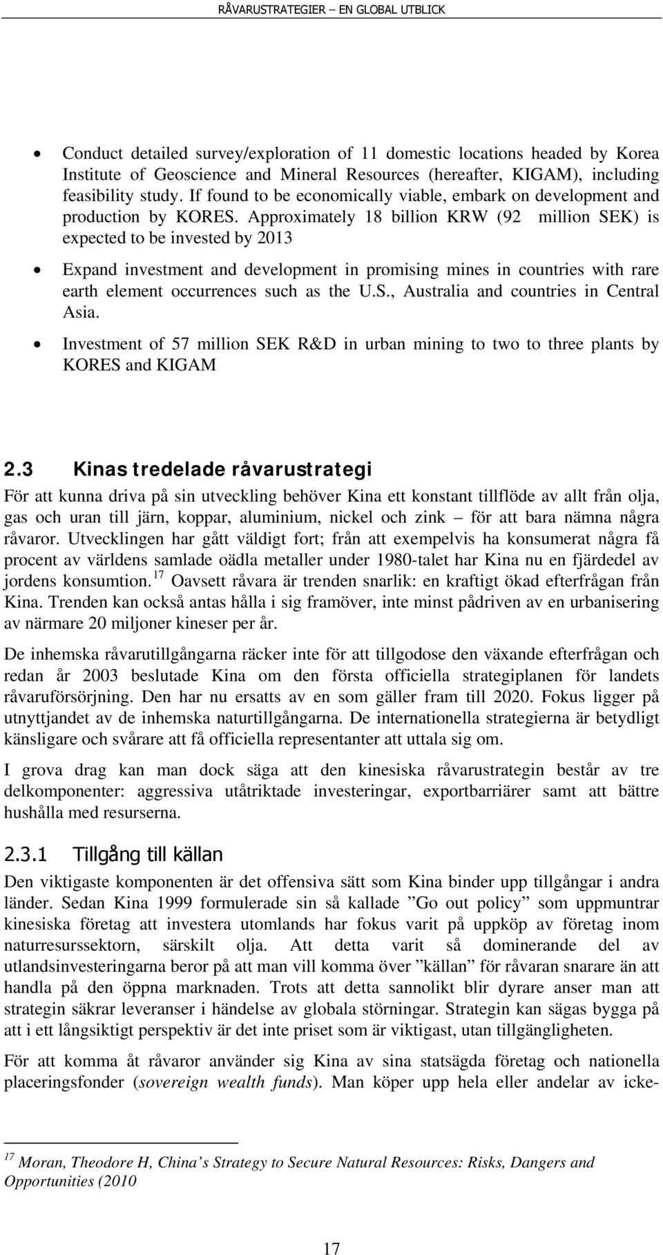 Approximately 18 billion KRW (92 million SEK) is expected to be invested by 2013 Expand investment and development in promising mines in countries with rare earth element occurrences such as the U.S., Australia and countries in Central Asia.