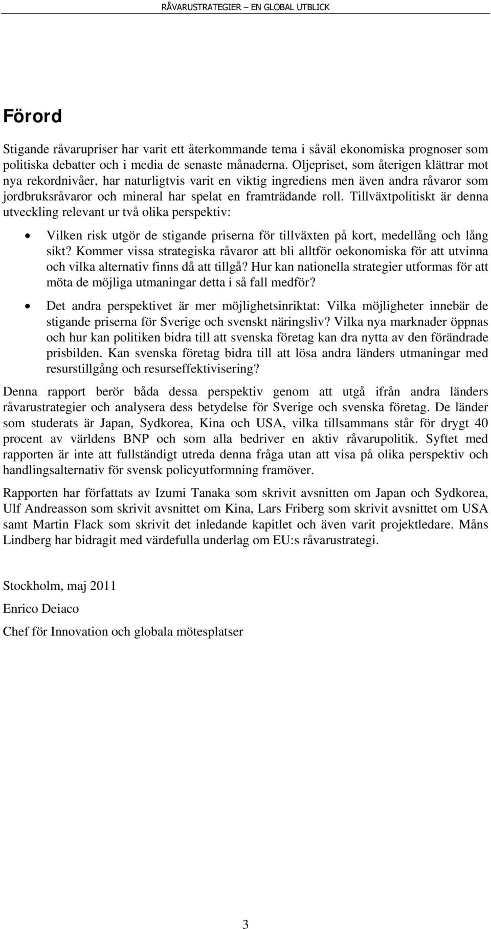 Tillväxtpolitiskt är denna utveckling relevant ur två olika perspektiv: Vilken risk utgör de stigande priserna för tillväxten på kort, medellång och lång sikt?