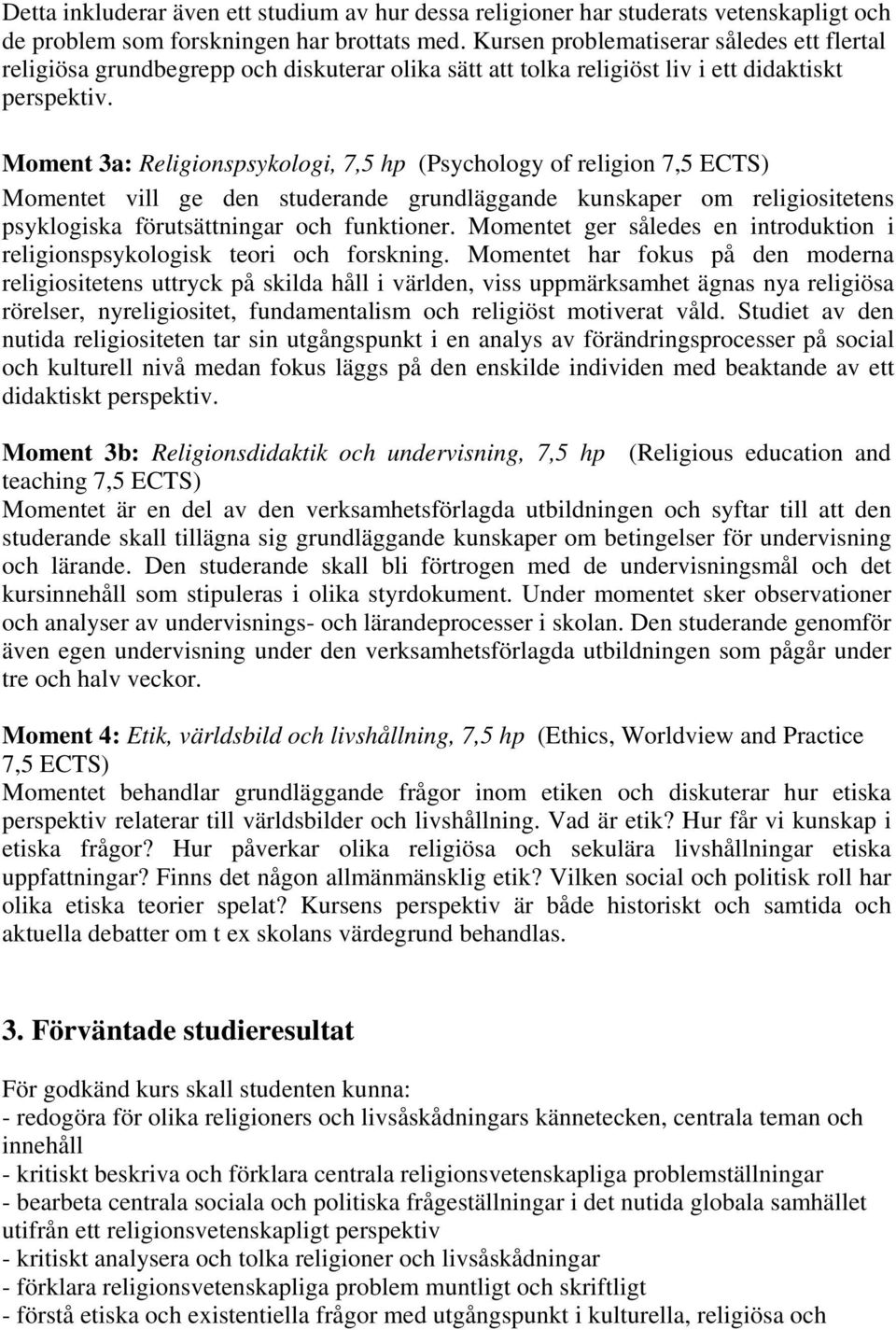 Moment 3a: Religionspsykologi, 7,5 hp (Psychology of religion 7,5 ECTS) Momentet vill ge den studerande grundläggande kunskaper om religiositetens psyklogiska förutsättningar och funktioner.