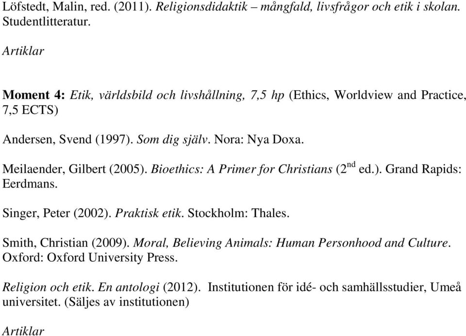 Meilaender, Gilbert (2005). Bioethics: A Primer for Christians (2 nd ed.). Grand Rapids: Eerdmans. Singer, Peter (2002). Praktisk etik. Stockholm: Thales.