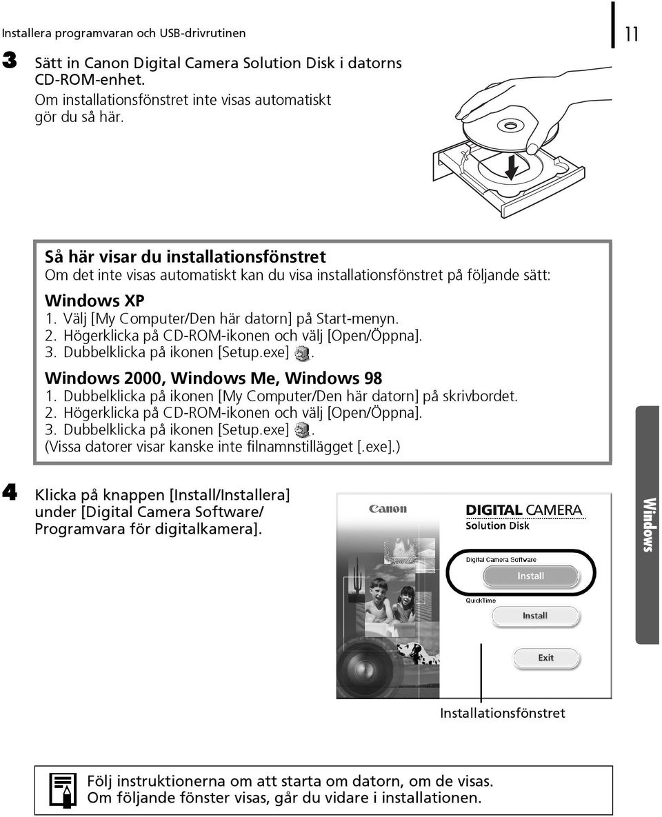 Högerklicka på CD-ROM-ikonen och välj [Open/Öppna]. 3. Dubbelklicka på ikonen [Setup.exe]. Windows 2000, Windows Me, Windows 98 1. Dubbelklicka på ikonen [My Computer/Den här datorn] på skrivbordet.