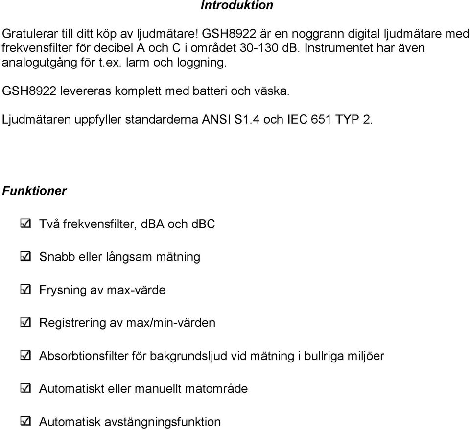 larm och loggning. GSH8922 levereras komplett med batteri och väska. Ljudmätaren uppfyller standarderna ANSI S1.4 och IEC 651 TYP 2.