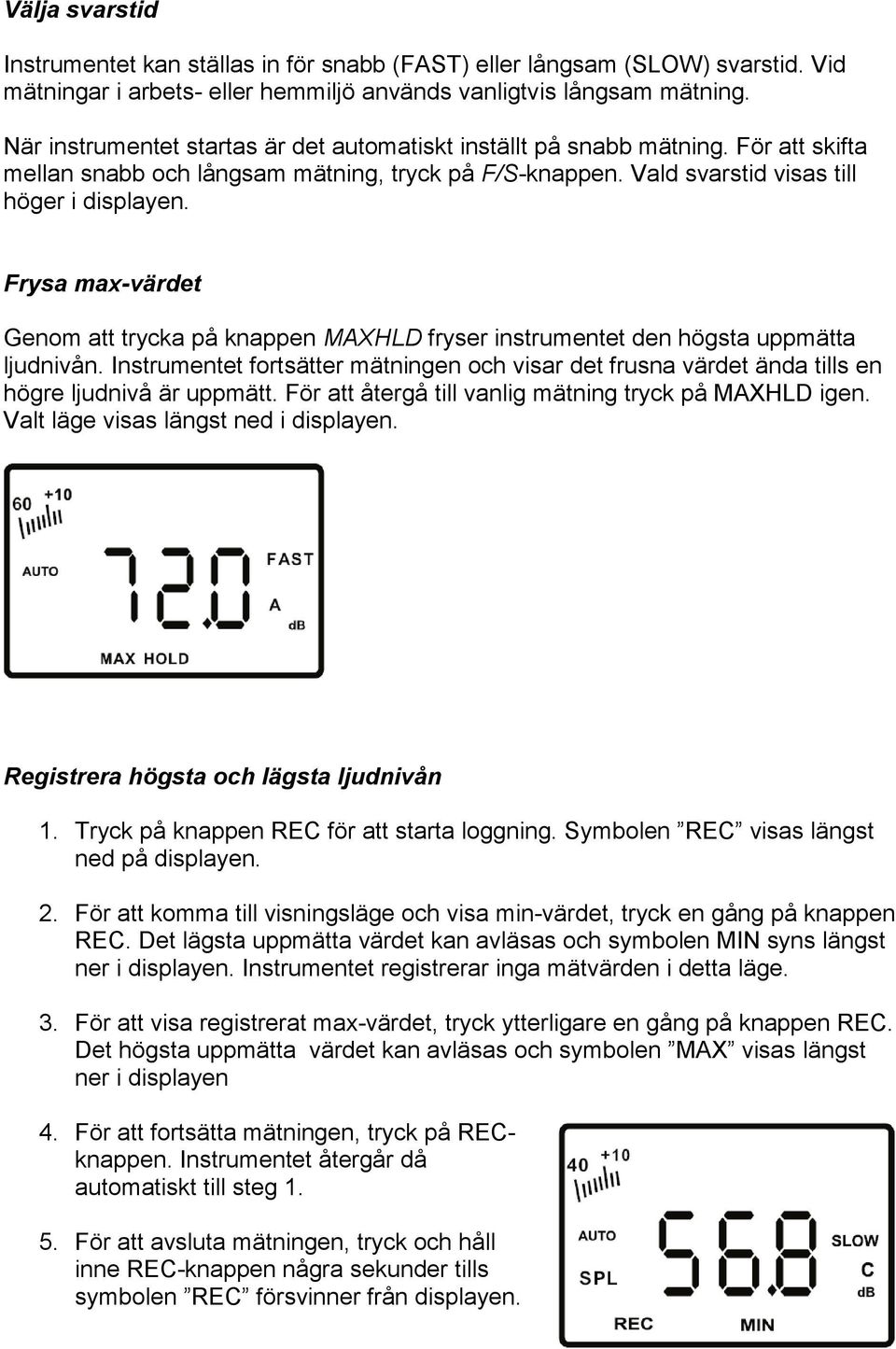 Frysa max-värdet Genom att trycka på knappen MAXHLD fryser instrumentet den högsta uppmätta ljudnivån.