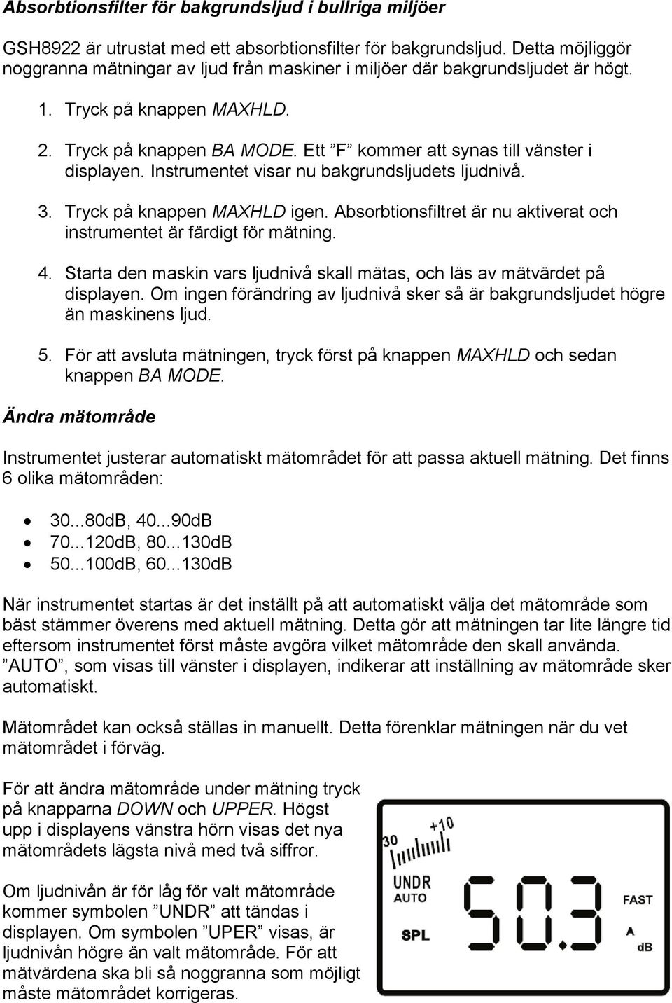 Ett F kommer att synas till vänster i displayen. Instrumentet visar nu bakgrundsljudets ljudnivå. 3. Tryck på knappen MAXHLD igen.