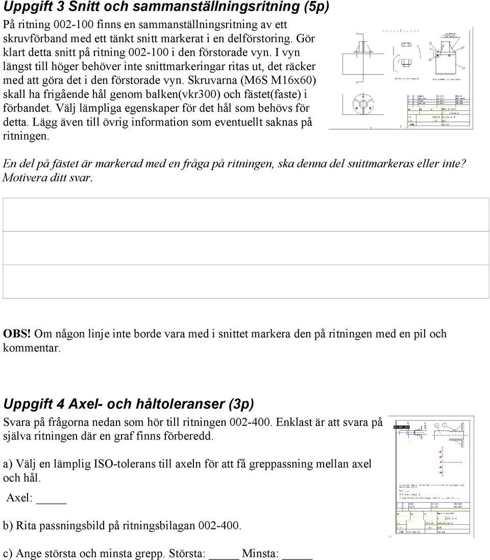 Skruvarna (M6S M16x60) skall ha frigående hål genom balken(vkr300) och fästet(faste) i förbandet. Välj lämpliga egenskaper för det hål som behövs för detta.