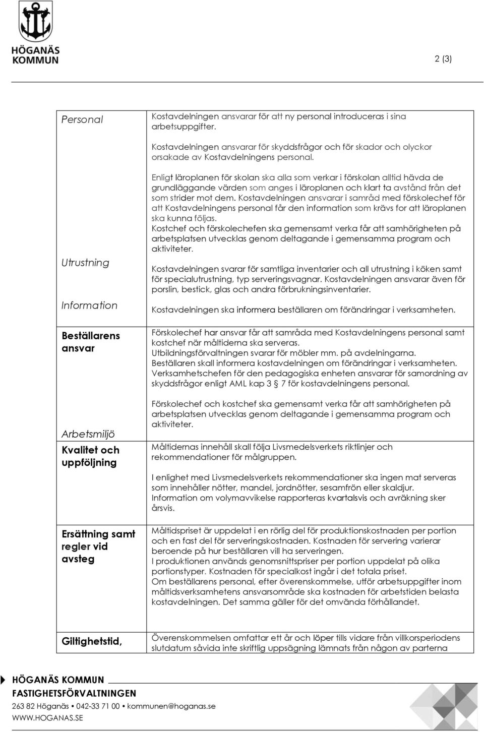 Utrustning Information Beställarens ansvar Arbetsmiljö Kvalitet och uppföljning Ersättning samt regler vid avsteg Enligt läroplanen för skolan ska alla som verkar i förskolan alltid hävda de