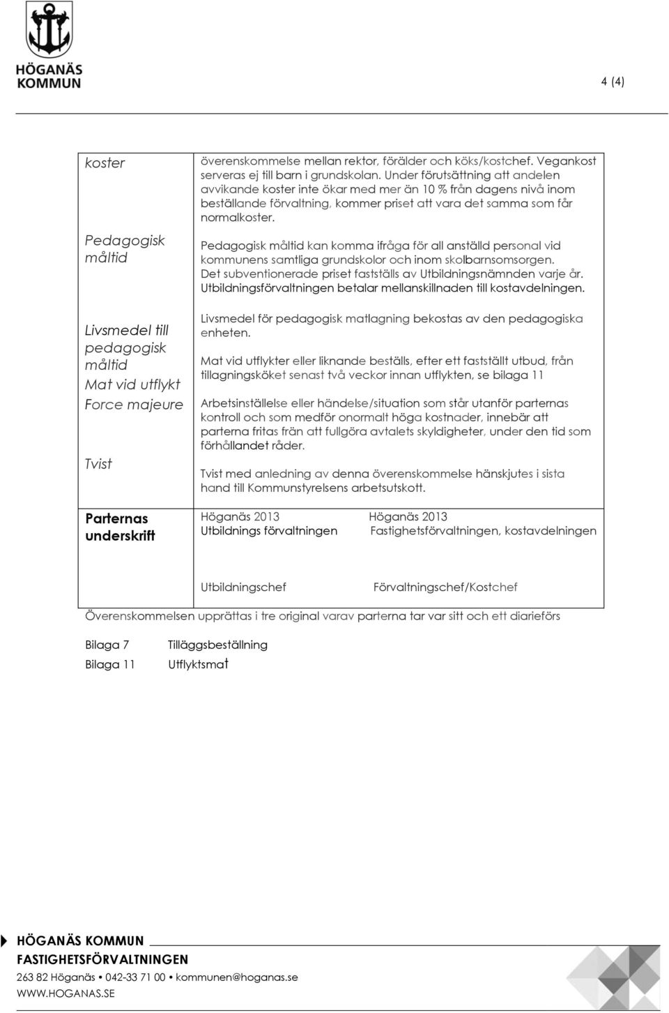 Under förutsättning att andelen avvikande koster inte ökar med mer än 10 % från dagens nivå inom beställande förvaltning, kommer priset att vara det samma som får normalkoster.