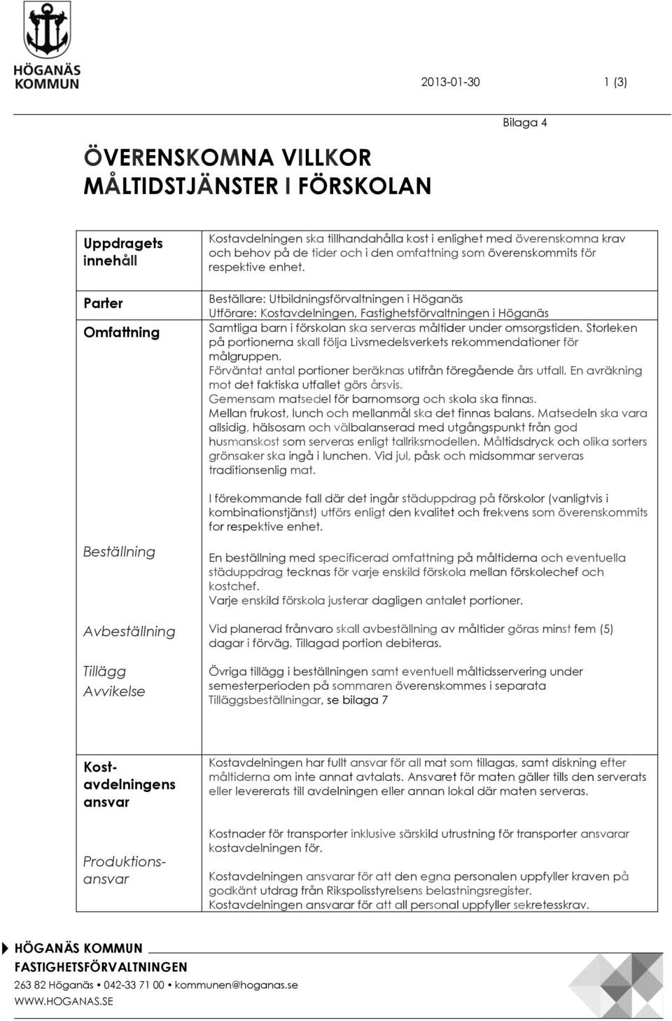 Beställare: Utbildningsförvaltningen i Höganäs Utförare: Kostavdelningen, Fastighetsförvaltningen i Höganäs Samtliga barn i förskolan ska serveras måltider under omsorgstiden.