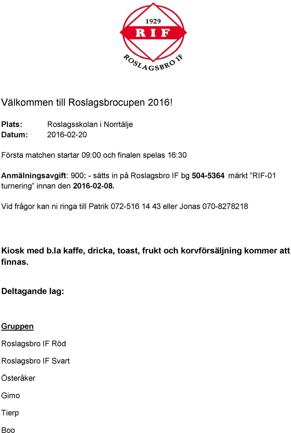 900: - sätts in på Roslagsbro IF bg 504-5364 märkt RIF-01 turnering innan den 2016-02-08.