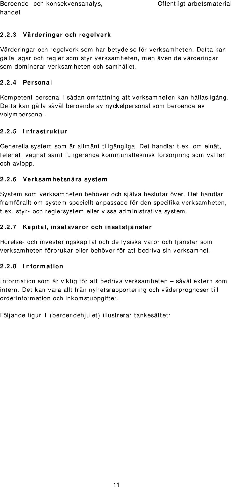 2.4 Personal Kompetent personal i sådan omfattning att verksamheten kan hållas igång. Detta kan gälla såväl beroende av nyckelpersonal som beroende av volympersonal. 2.2.5 Infrastruktur Generella system som är allmänt tillgängliga.