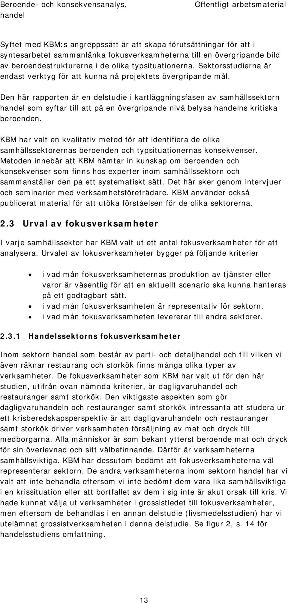 Den här rapporten är en delstudie i kartläggningsfasen av samhällssektorn som syftar till att på en övergripande nivå belysa ns kritiska beroenden.