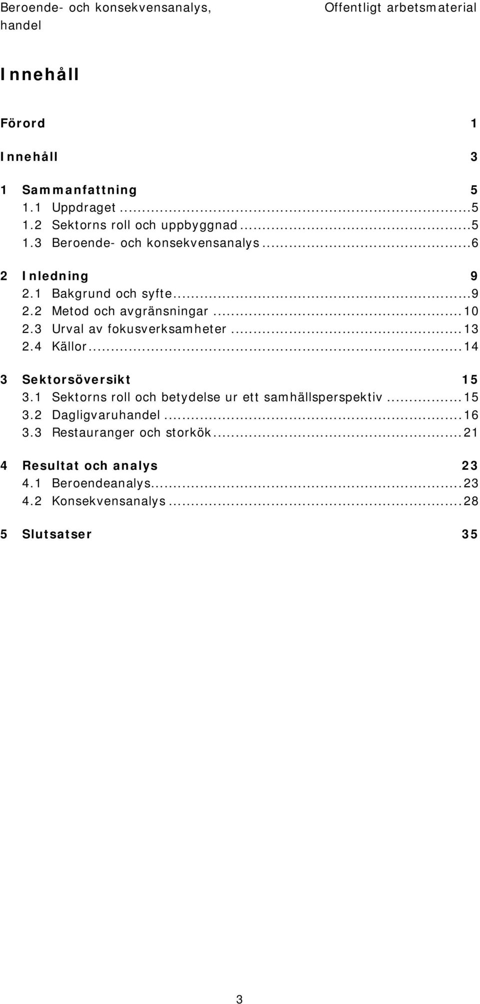 3 Urval av fokusverksamheter...13 2.4 Källor...14 3 Sektorsöversikt 15 3.1 Sektorns roll och betydelse ur ett samhällsperspektiv...15 3.2 Dagligvaru.