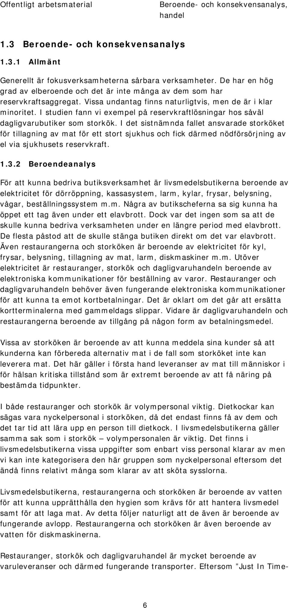 I studien fann vi exempel på reservkraftlösningar hos såväl dagligvarubutiker som storkök.