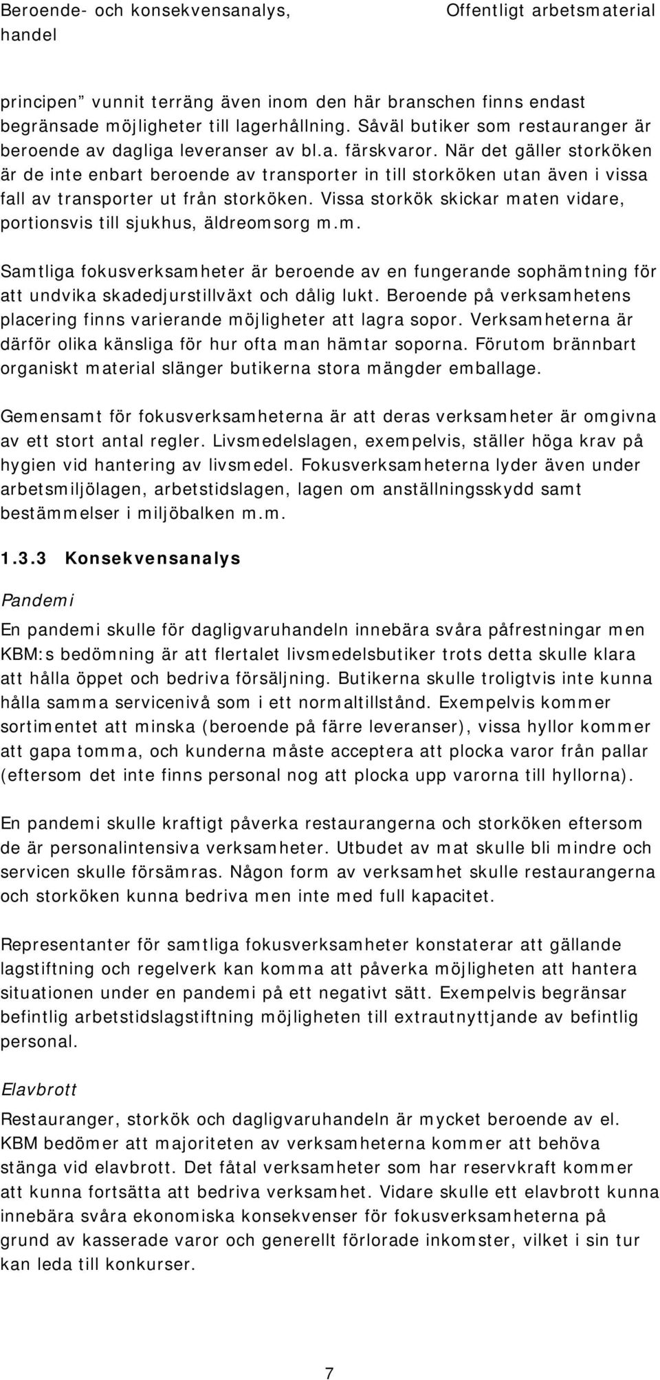 När det gäller storköken är de inte enbart beroende av transporter in till storköken utan även i vissa fall av transporter ut från storköken.