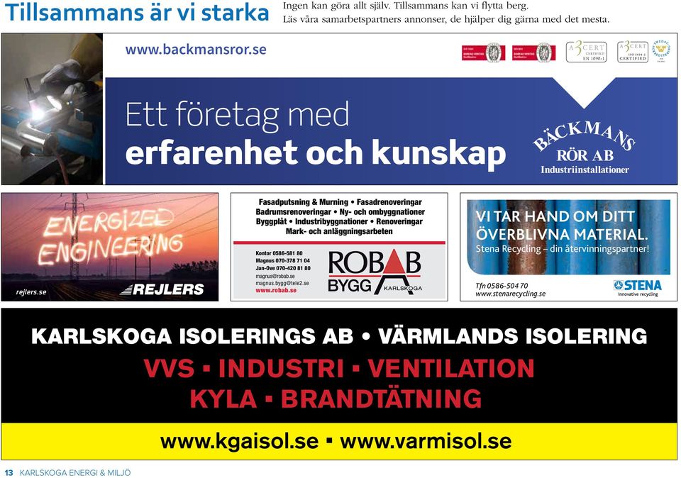 se Fasadputsning & Murning Fasadrenoveringar Badrumsrenoveringar Ny- och ombyggnationer Byggplåt Industribyggnationer Renoveringar Mark- och anläggningsarbeten Kontor 0586-581 80 Magnus 070-378 71 04