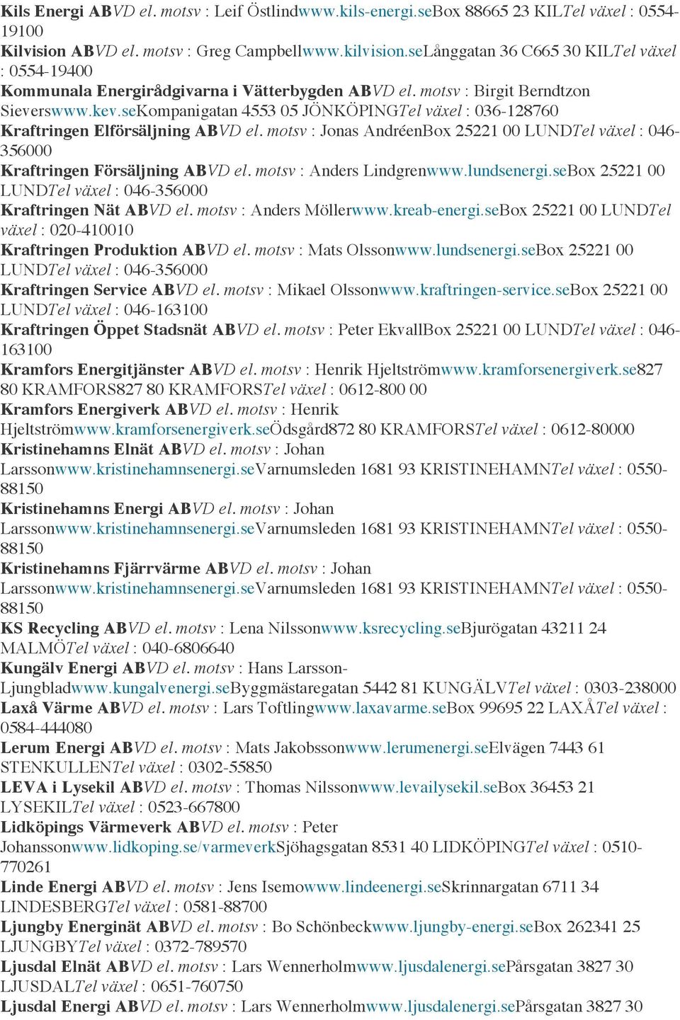 seKompanigatan 4553 05 JÖNKÖPINGTel växel : 036-128760 Kraftringen Elförsäljning ABVD el. motsv : Jonas AndréenBox 25221 00 LUNDTel växel : 046-356000 Kraftringen Försäljning ABVD el.