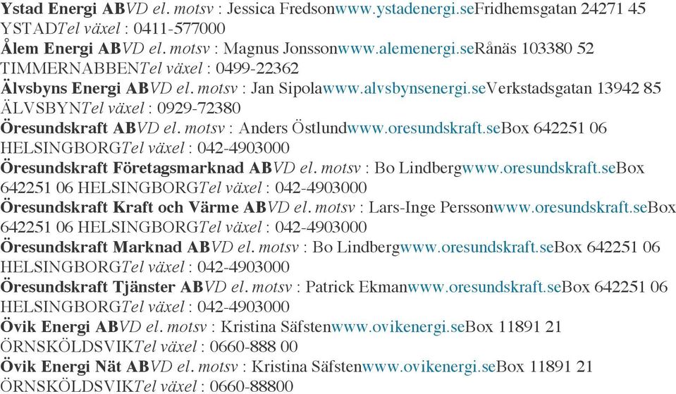 motsv : Anders Östlundwww.oresundskraft.seBox 642251 06 HELSINGBORGTel växel : 042-4903000 Öresundskraft Företagsmarknad ABVD el. motsv : Bo Lindbergwww.oresundskraft.seBox 642251 06 HELSINGBORGTel växel : 042-4903000 Öresundskraft Kraft och Värme ABVD el.