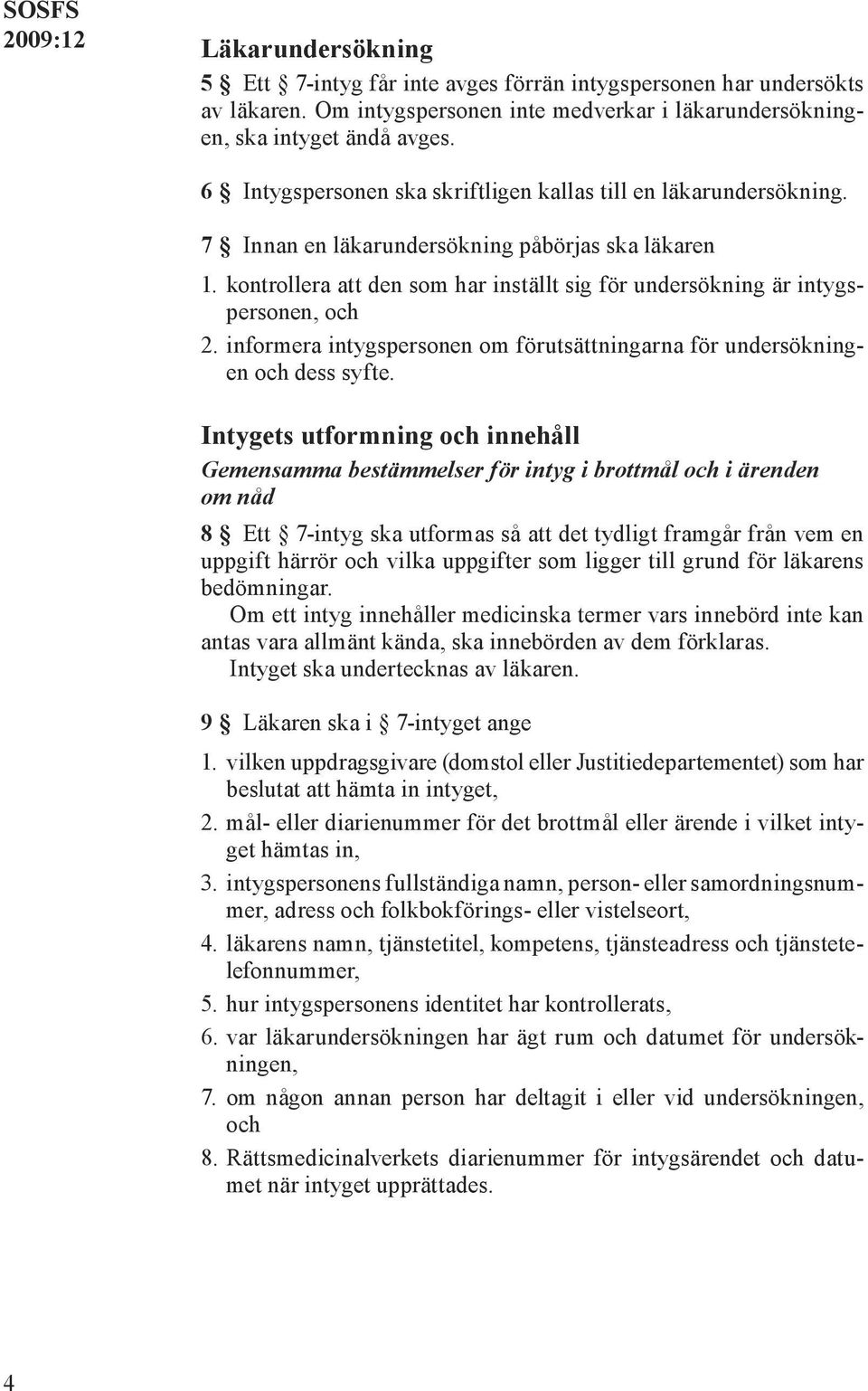 kontrollera att den som har inställt sig för undersökning är intygspersonen, och 2. informera intygspersonen om förutsättningarna för undersökningen och dess syfte.