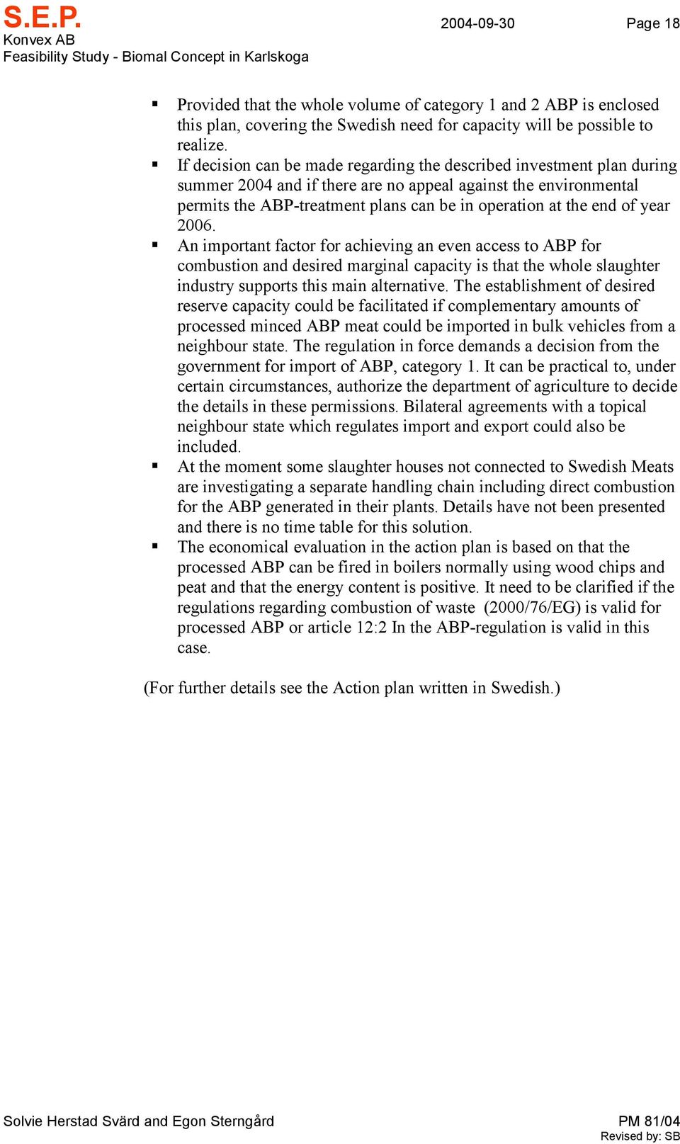 ! If decision can be made regarding the described investment plan during summer 2004 and if there are no appeal against the environmental permits the ABP-treatment plans can be in operation at the