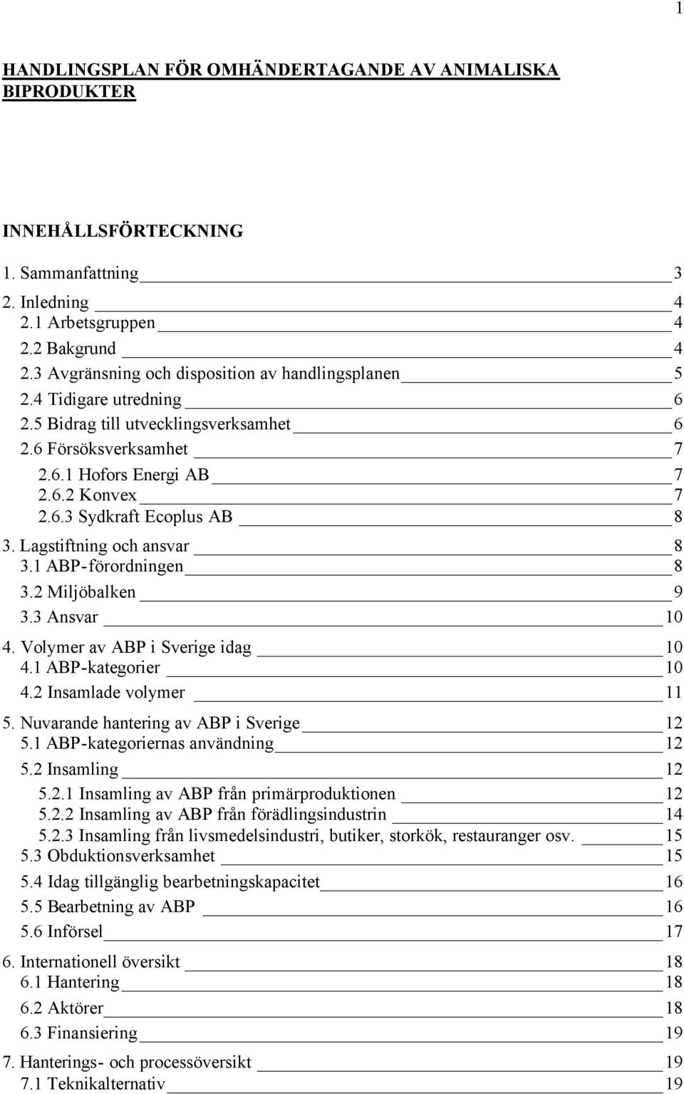 Lagstiftning och ansvar 8 3.1 ABP-förordningen 8 3.2 Miljöbalken 9 3.3 Ansvar 10 4. Volymer av ABP i Sverige idag 10 4.1 ABP-kategorier 10 4.2 Insamlade volymer 11 5.