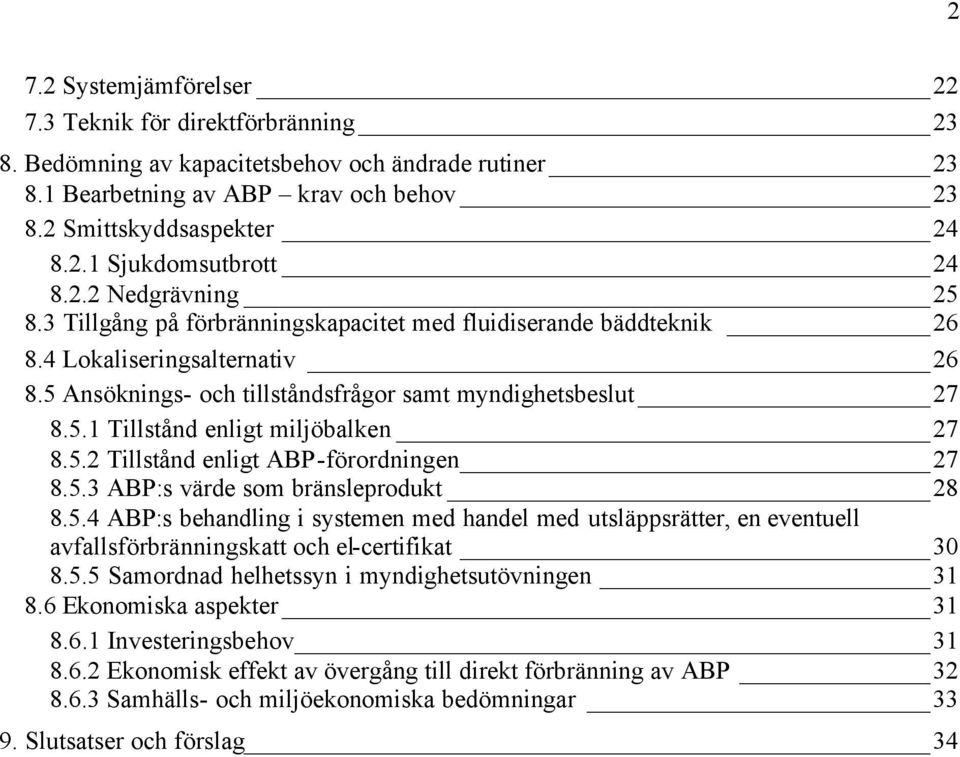 5.2 Tillstånd enligt ABP-förordningen 27 8.5.3 ABP:s värde som bränsleprodukt 28 8.5.4 ABP:s behandling i systemen med handel med utsläppsrätter, en eventuell avfallsförbränningskatt och el-certifikat 30 8.