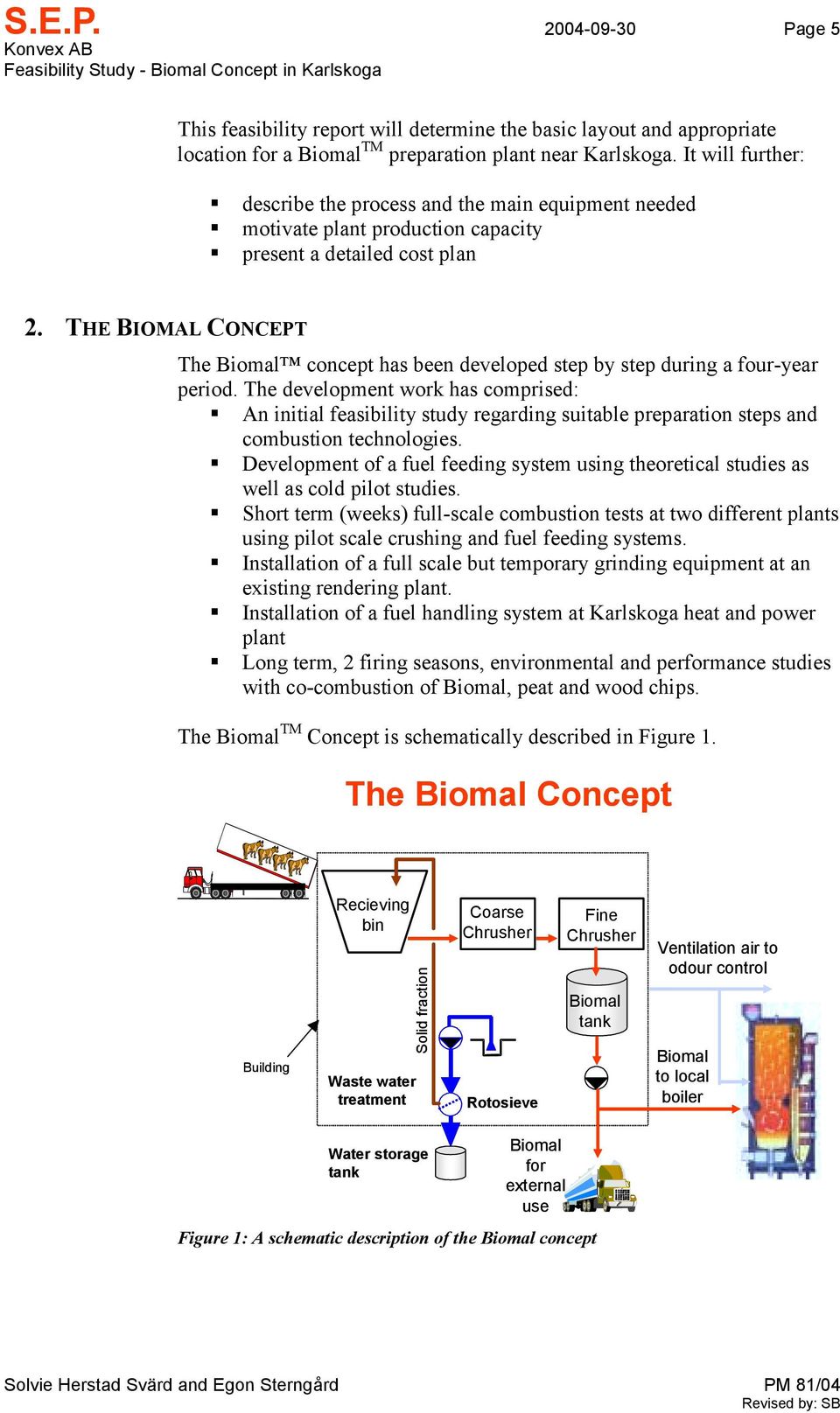 Karlskoga. It will further:! describe the process and the main equipment needed! motivate plant production capacity! present a detailed cost plan 2.