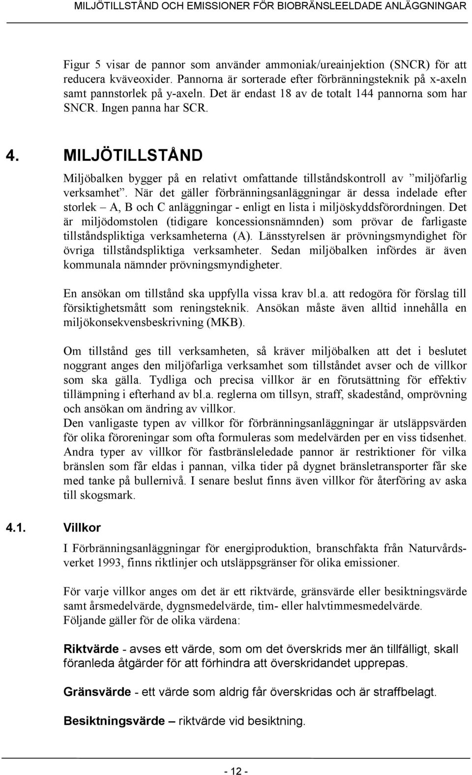 När det gäller förbränningsanläggningar är dessa indelade efter storlek A, B och C anläggningar - enligt en lista i miljöskyddsförordningen.