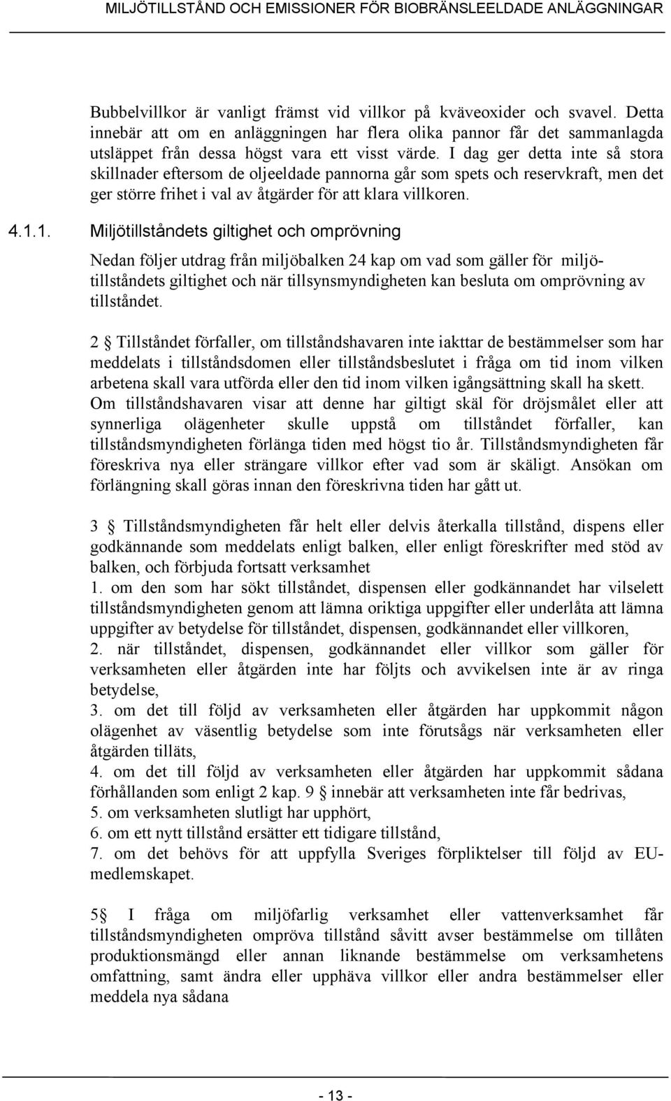 1. Miljötillståndets giltighet och omprövning Nedan följer utdrag från miljöbalken 24 kap om vad som gäller för miljötillståndets giltighet och när tillsynsmyndigheten kan besluta om omprövning av