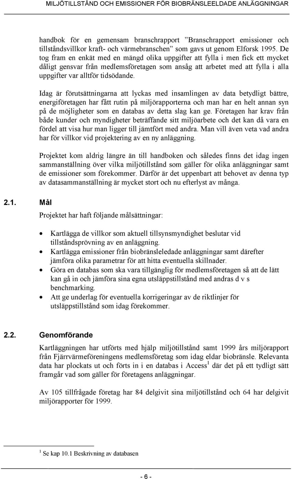 Idag är förutsättningarna att lyckas med insamlingen av data betydligt bättre, energiföretagen har fått rutin på miljörapporterna och man har en helt annan syn på de möjligheter som en databas av