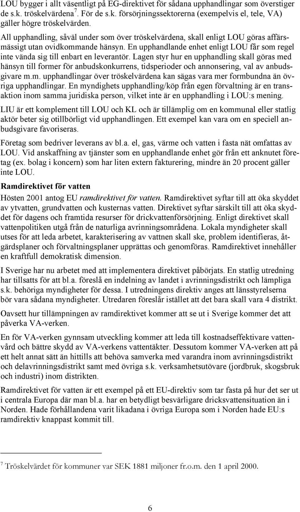 En upphandlande enhet enligt LOU får som regel inte vända sig till enbart en leverantör.