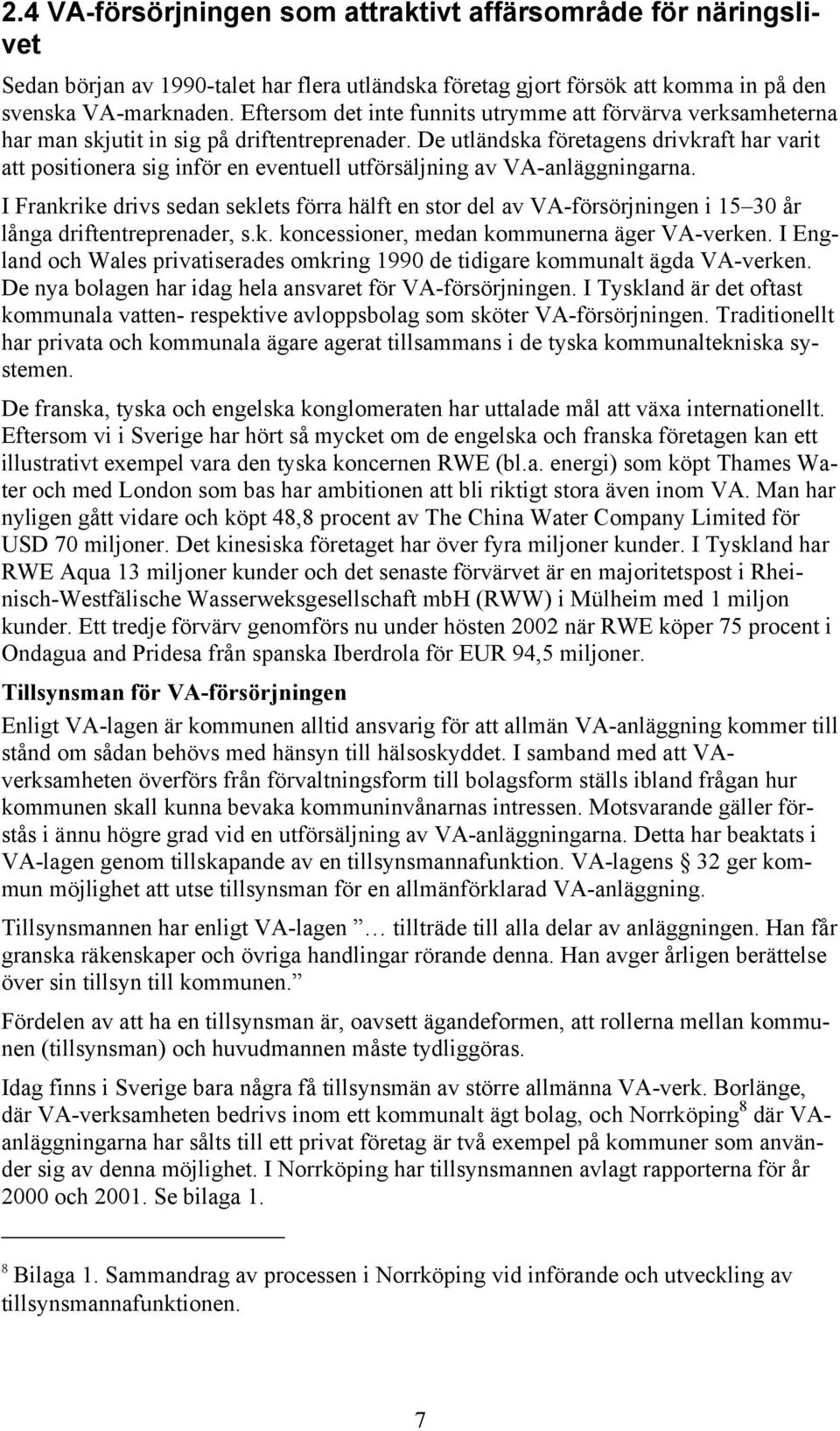 De utländska företagens drivkraft har varit att positionera sig inför en eventuell utförsäljning av VA-anläggningarna.