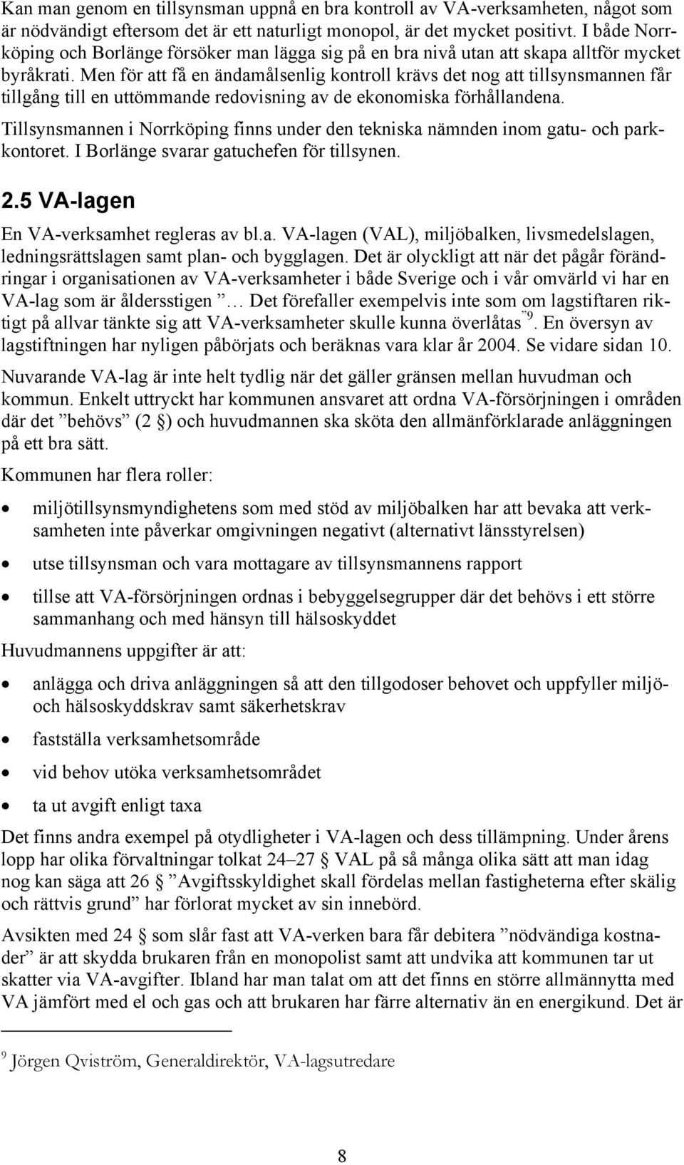 Men för att få en ändamålsenlig kontroll krävs det nog att tillsynsmannen får tillgång till en uttömmande redovisning av de ekonomiska förhållandena.