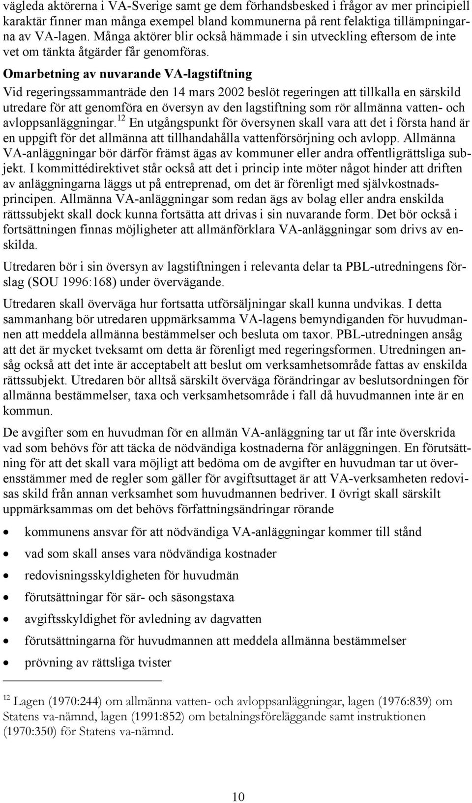 Omarbetning av nuvarande VA-lagstiftning Vid regeringssammanträde den 14 mars 2002 beslöt regeringen att tillkalla en särskild utredare för att genomföra en översyn av den lagstiftning som rör