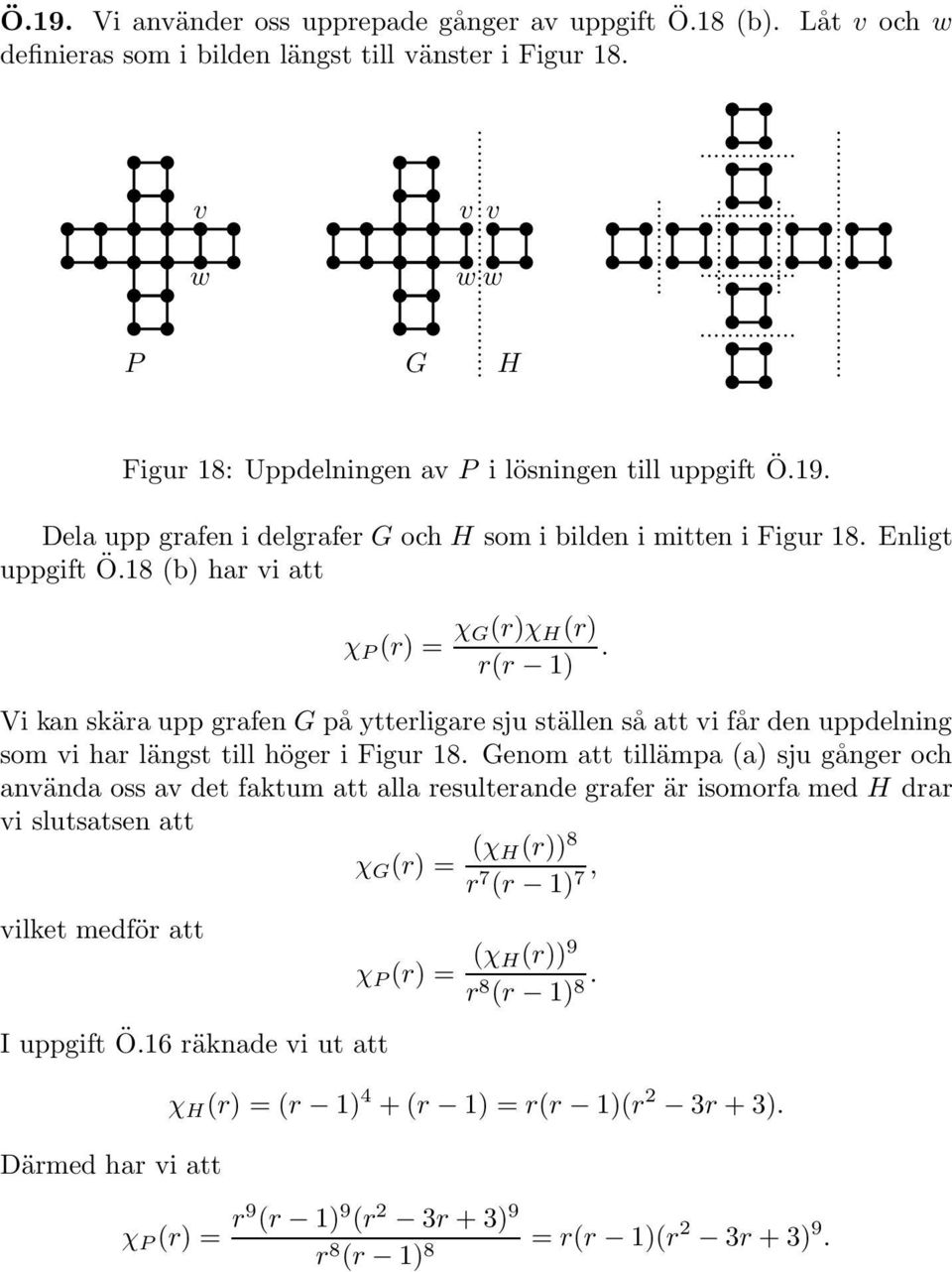 Genom att tillämpa (a) sju gånger och använda oss av det faktum att alla resulterande grafer är isomorfa med H drar vi slutsatsen att χ G (r) = (χ H(r)) 8 r 7 (r ) 7, vilket medför att I uppgift Ö.