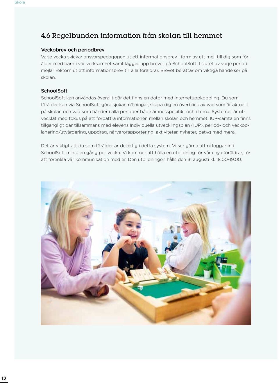 verksamhet samt lägger upp brevet på SchoolSoft. I slutet av varje period mejlar rektorn ut ett informationsbrev till alla föräldrar. Brevet berättar om viktiga händelser på skolan.