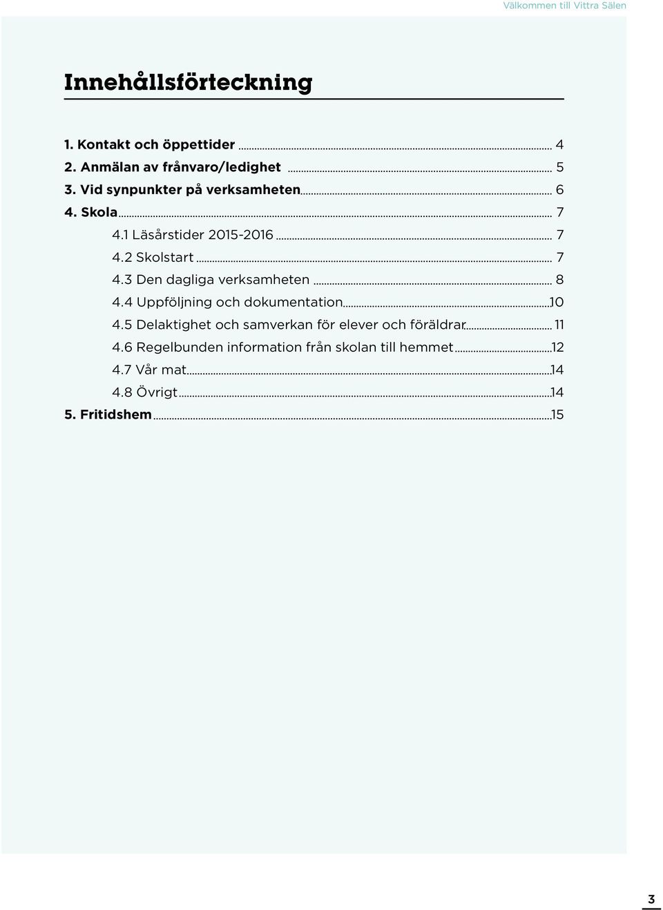 2 Skolstart 7 4.3 Den dagliga verksamheten 8 4.4 Uppföljning och dokumentation 10 4.