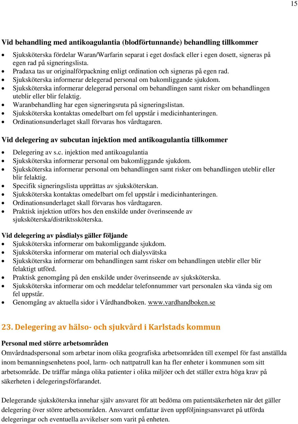 Sjuksköterska informerar delegerad personal om behandlingen samt risker om behandlingen uteblir eller blir felaktig. Waranbehandling har egen signeringsruta på signeringslistan.