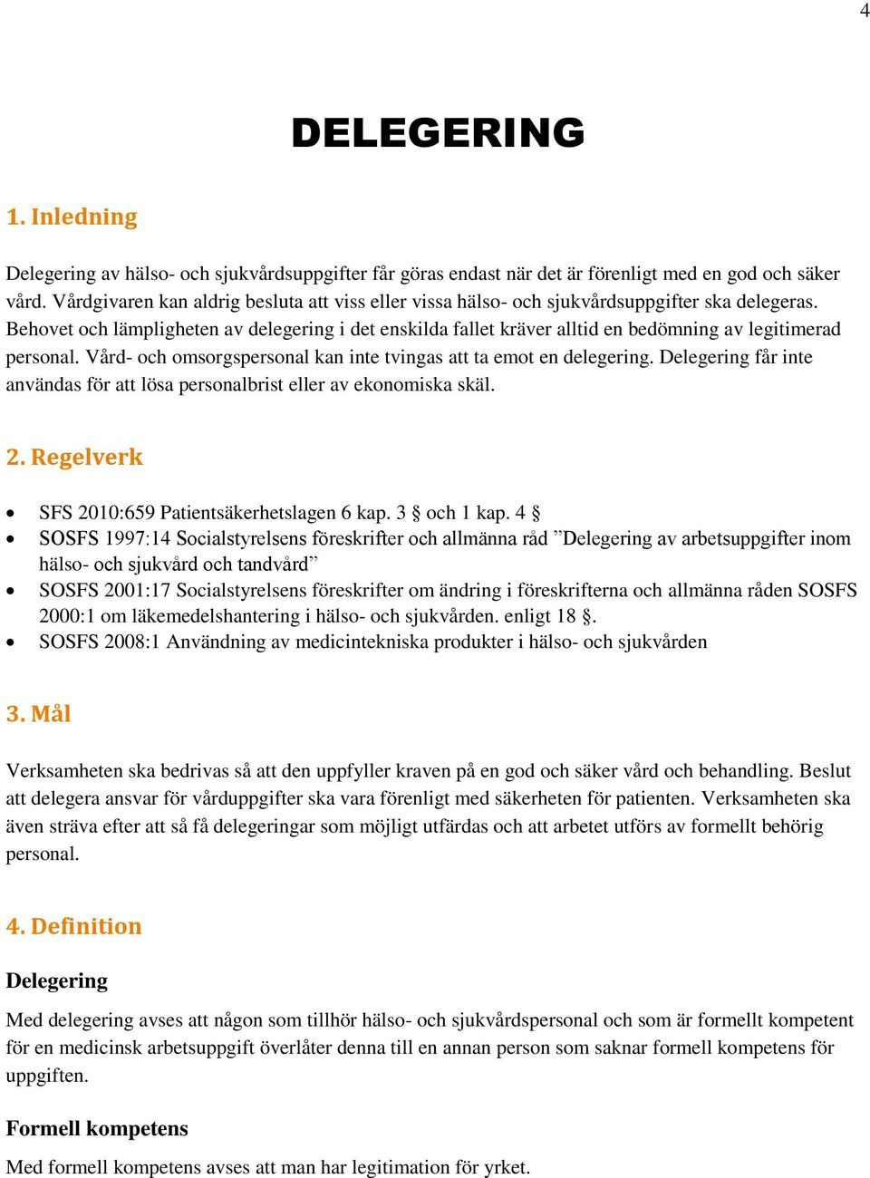 Behovet och lämpligheten av delegering i det enskilda fallet kräver alltid en bedömning av legitimerad personal. Vård- och omsorgspersonal kan inte tvingas att ta emot en delegering.