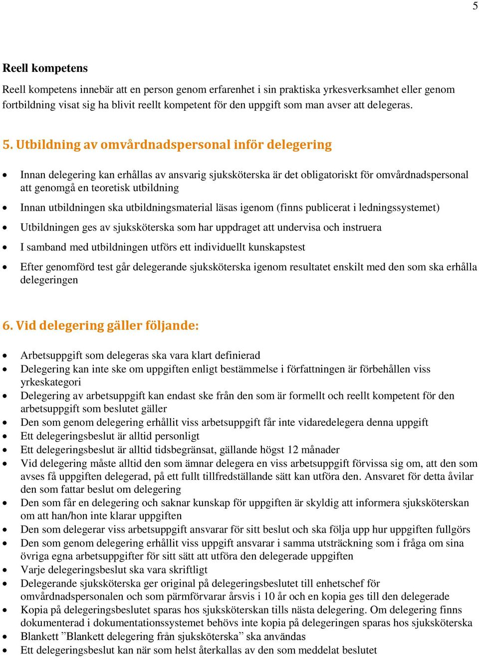 Utbildning av omvårdnadspersonal inför delegering Innan delegering kan erhållas av ansvarig sjuksköterska är det obligatoriskt för omvårdnadspersonal att genomgå en teoretisk utbildning Innan