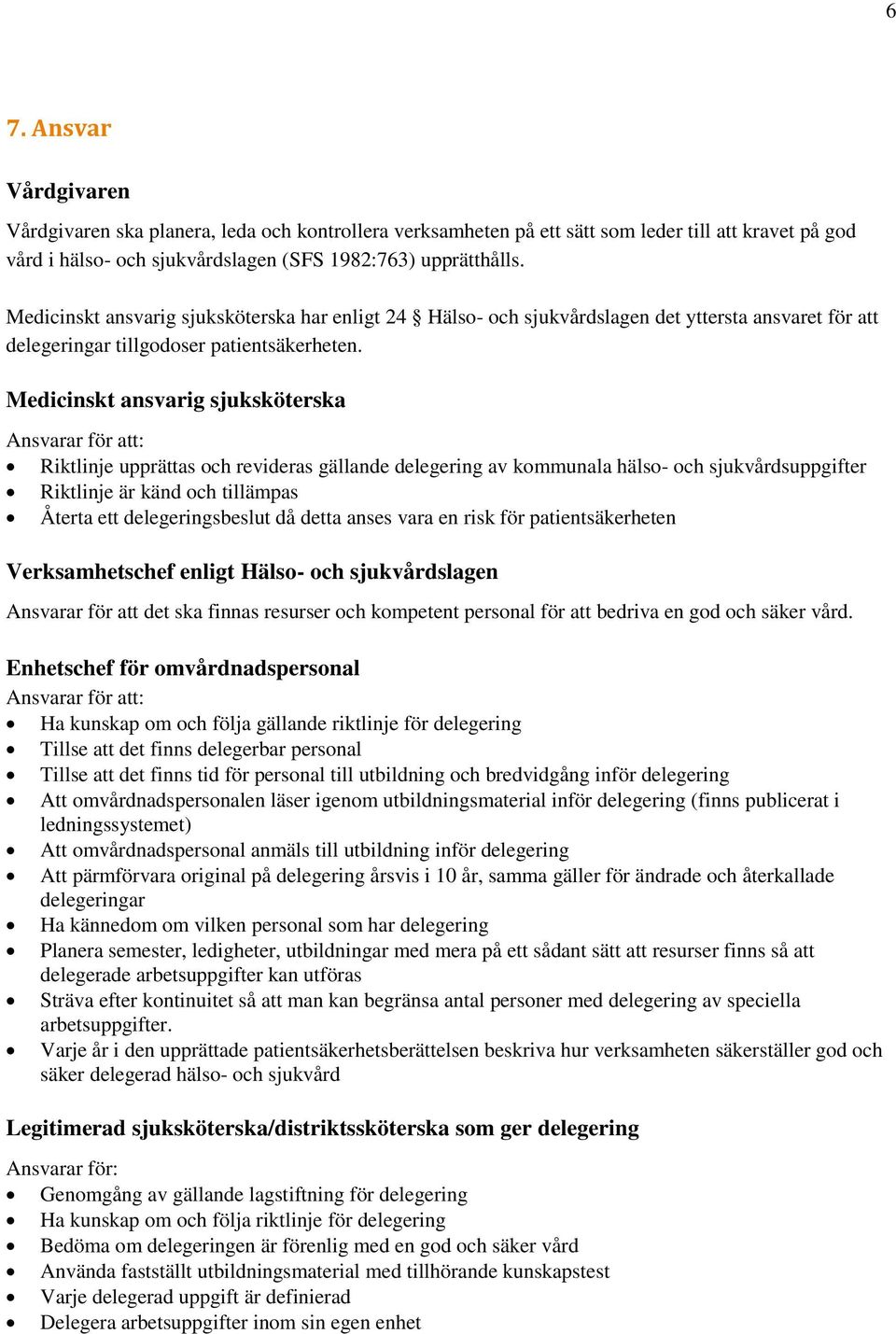 Medicinskt ansvarig sjuksköterska Ansvarar för att: Riktlinje upprättas och revideras gällande delegering av kommunala hälso- och sjukvårdsuppgifter Riktlinje är känd och tillämpas Återta ett