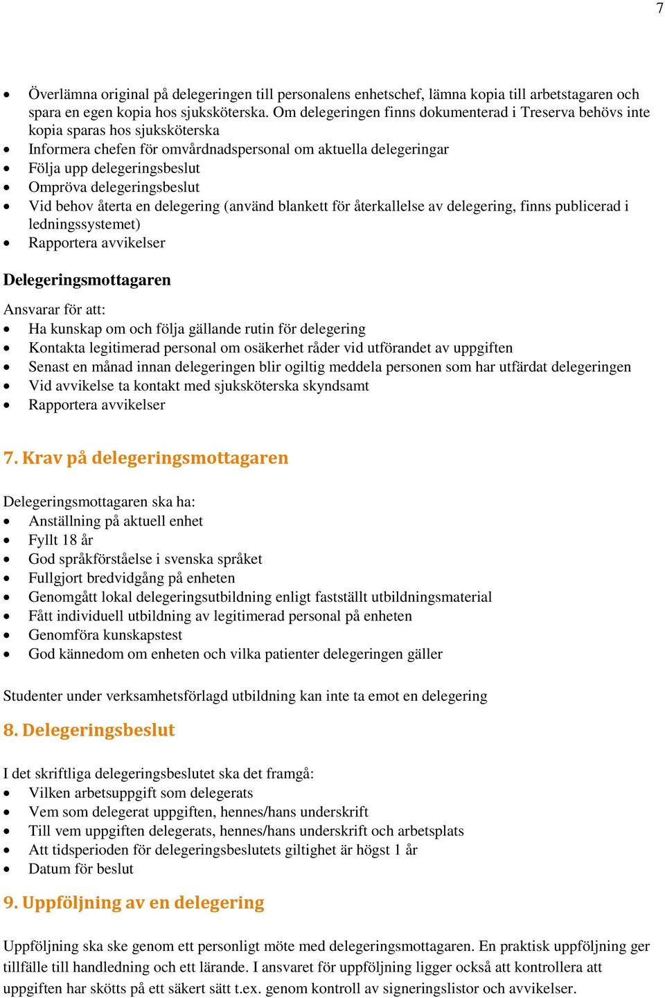 delegeringsbeslut Vid behov återta en delegering (använd blankett för återkallelse av delegering, finns publicerad i ledningssystemet) Rapportera avvikelser Delegeringsmottagaren Ansvarar för att: Ha