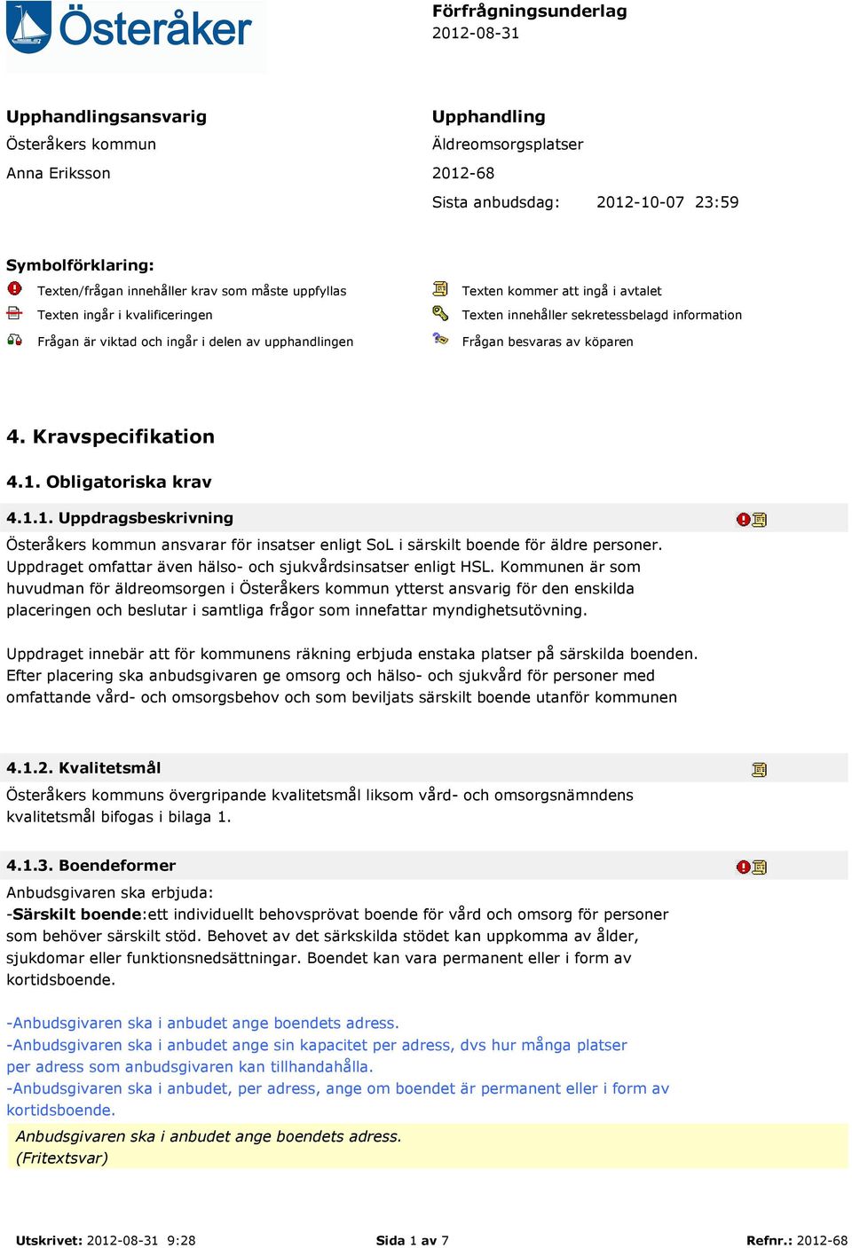 Frågan besvaras av köparen 4. Kravspecifikation 4.1. Obligatoriska krav 4.1.1. Uppdragsbeskrivning Österåkers kommun ansvarar för insatser enligt SoL i särskilt boende för äldre personer.