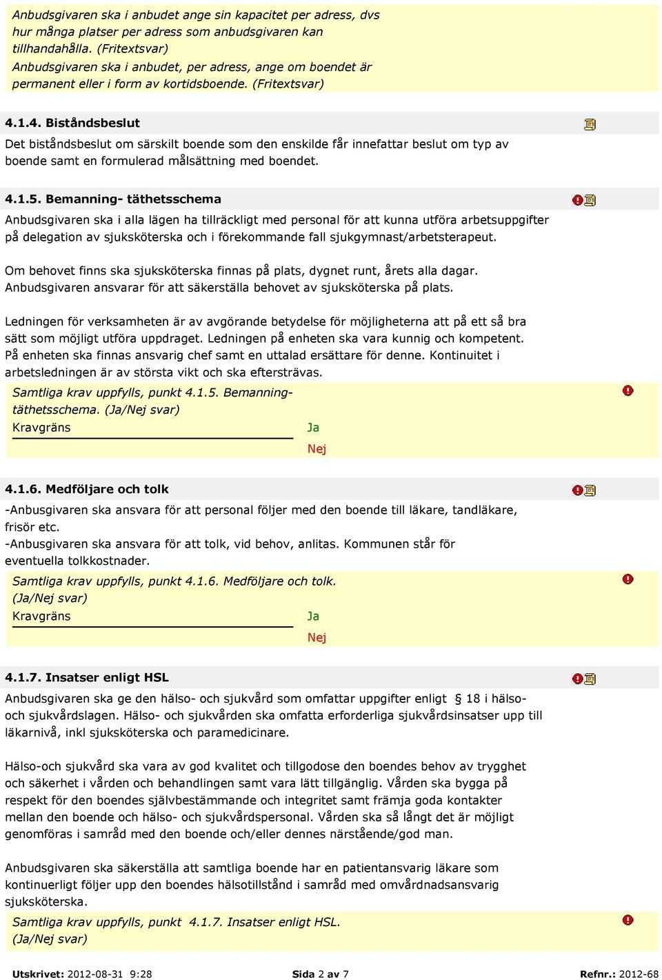 1.4. Biståndsbeslut Det biståndsbeslut om särskilt boende som den enskilde får innefattar beslut om typ av boende samt en formulerad målsättning med boendet. 4.1.5.