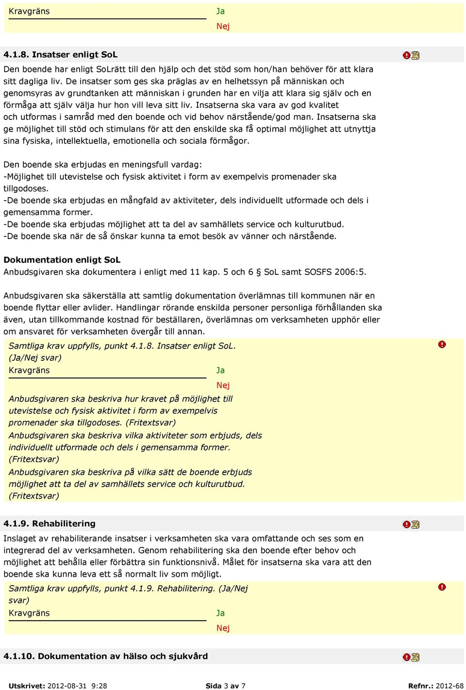 sitt liv. Insatserna ska vara av god kvalitet och utformas i samråd med den boende och vid behov närstående/god man.